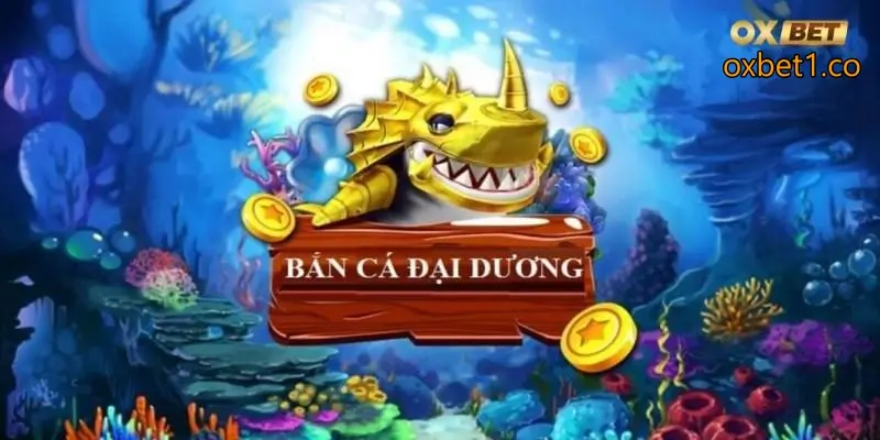 Game bắn cá tại Oxbet có giao diện đẹp mắt